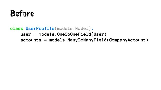 Before
class UserProfile(models.Model):
user = models.OneToOneField(User)
accounts = models.ManyToManyField(CompanyAccount)
