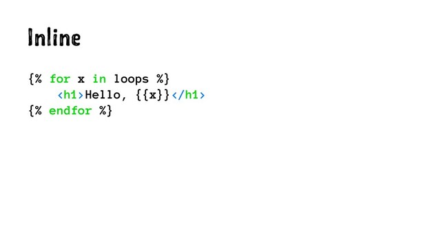 Inline
{% for x in loops %}
<h1>Hello, {{x}}</h1>
{% endfor %}
