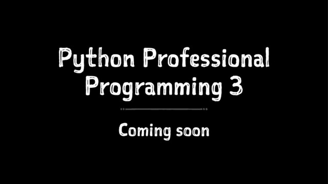 Python Professional
Programming 3
Coming soon

