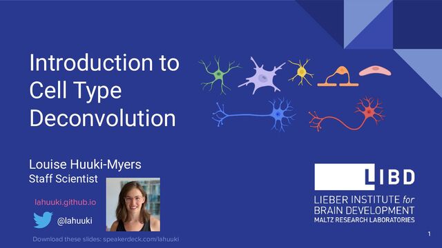 Introduction to
Cell Type
Deconvolution
Louise Huuki-Myers
Staff Scientist
1
@lahuuki
lahuuki.github.io
Download these slides: speakerdeck.com/lahuuki
1

