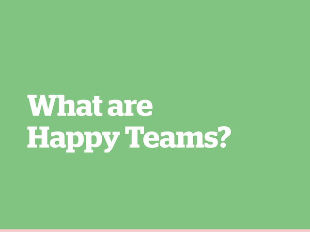 What are
Happy Teams?

