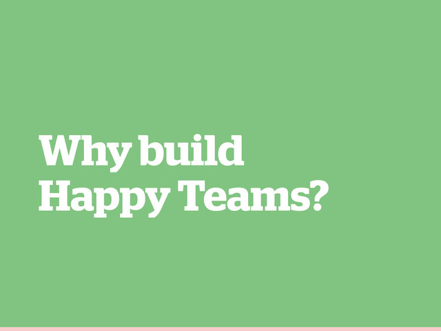 Why build
Happy Teams?
