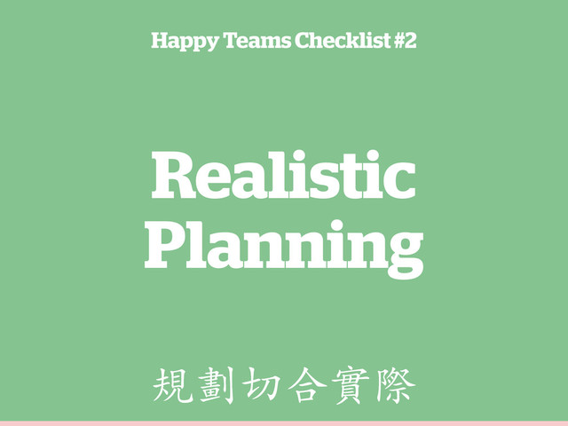 Realistic
Planning
Happy Teams Checklist #2
ἲ὏్ކℯό
