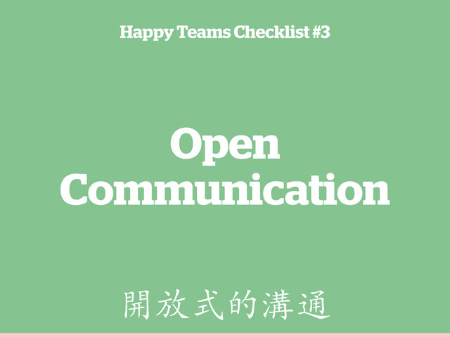 Open
Communication
Happy Teams Checklist #3
Ῐ٢ൔ֥ἦ๙
