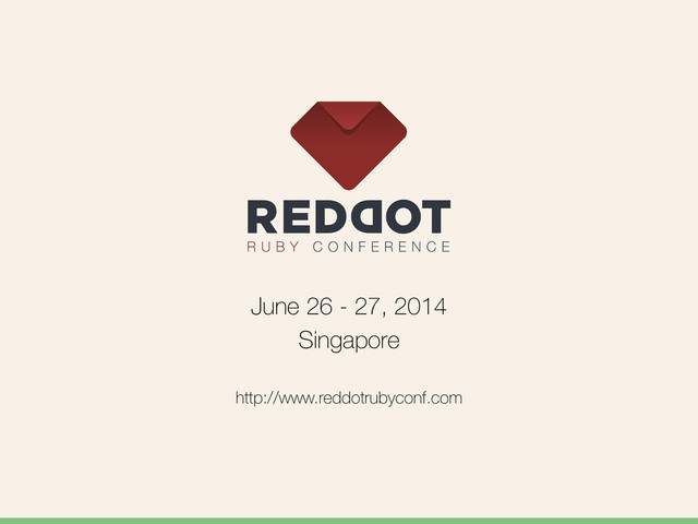 June 26 - 27, 2014
Singapore
http://www.reddotrubyconf.com

