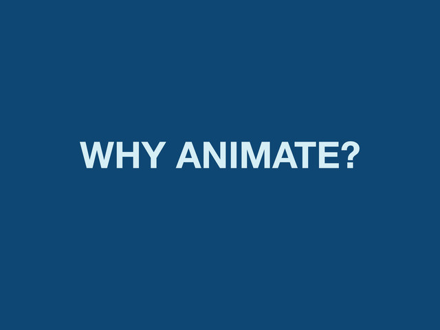 WHY ANIMATE?
