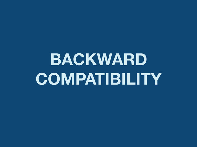 BACKWARD
COMPATIBILITY
