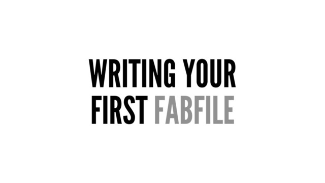 WRITING YOUR
FIRST FABFILE
