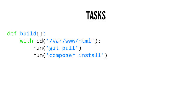 TASKS
def build():
with cd('/var/www/html'):
run('git pull')
run('composer install')
