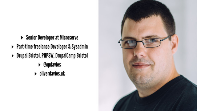 ▸ Senior Developer at Microserve
▸ Part-time freelance Developer & Sysadmin
▸ Drupal Bristol, PHPSW, DrupalCamp Bristol
▸ @opdavies
▸ oliverdavies.uk

