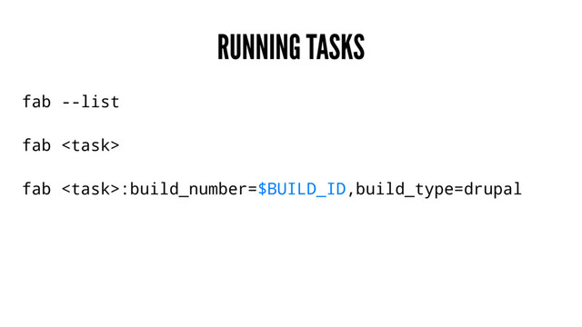 RUNNING TASKS
fab --list
fab 
fab :build_number=$BUILD_ID,build_type=drupal
