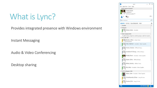 What is Lync?
Provides integrated presence with Windows environment
Instant Messaging
Audio & Video Conferencing
Desktop sharing
