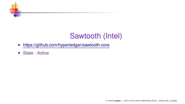 Sawtooth (Intel)
https://github.com/hyperledger/sawtooth-core
State : Active
II — (3) — 2018-07-25 – p.32/55
