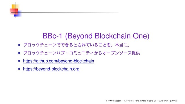 BBc-1 (Beyond Blockchain One)
https://github.com/beyond-blockchain
https://beyond-blockchain.org
II — (3) — 2018-07-25 – p.47/55
