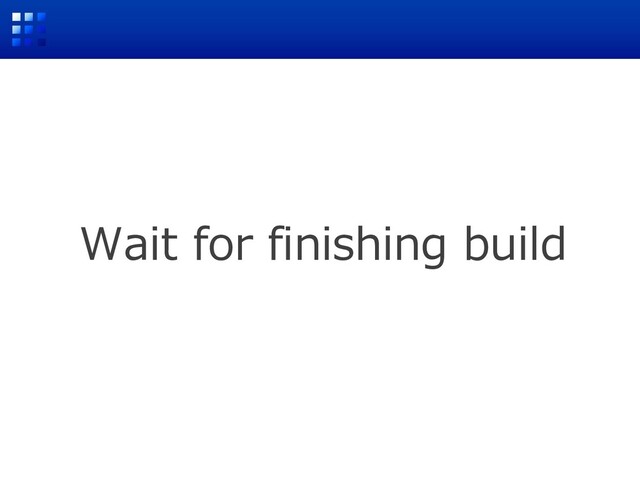 Wait for finishing build
