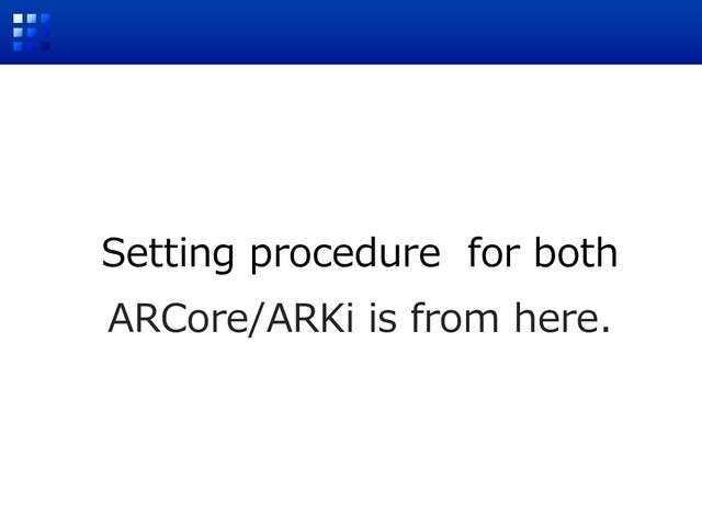 Setting procedure for both
ARCore/ARKi is from here.
