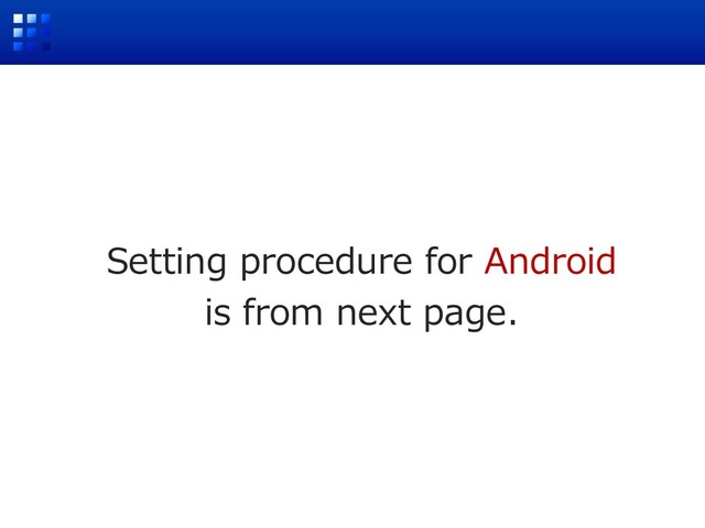 Setting procedure for Android
is from next page.

