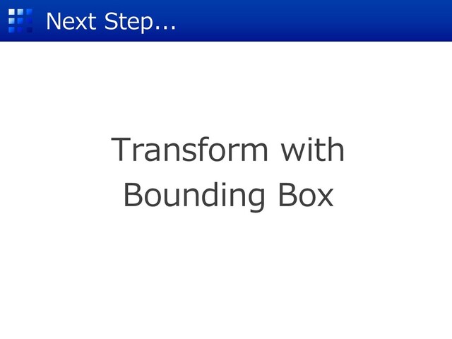 Transform with
Bounding Box
Next Step...
