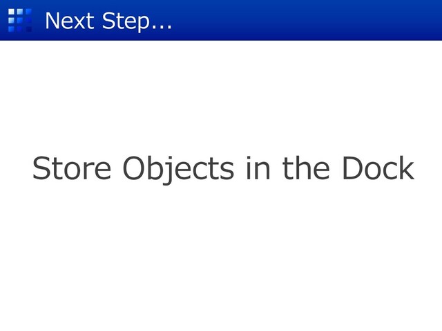 Store Objects in the Dock
Next Step...
