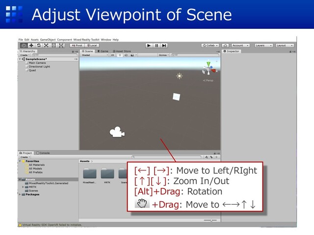 Adjust Viewpoint of Scene
[←] [→]: Move to Left/RIght
[↑][↓]: Zoom In/Out
[Alt]+Drag: Rotation
+Drag: Move to ←→↑↓
