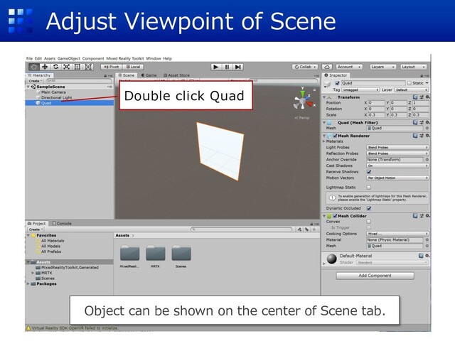 Adjust Viewpoint of Scene
Object can be shown on the center of Scene tab.
Double click Quad
