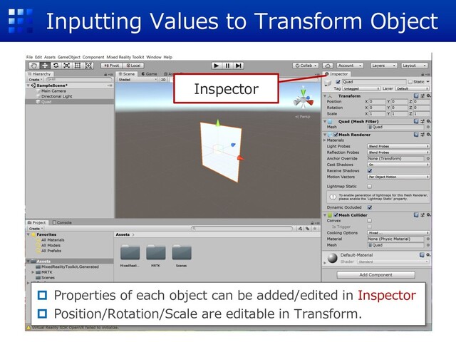 Inputting Values to Transform Object
Inspector
p Properties of each object can be added/edited in Inspector
p Position/Rotation/Scale are editable in Transform.
