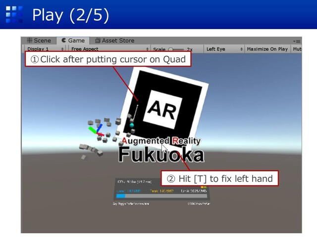 Play (2/5)
①Click after putting cursor on Quad
② Hit [T] to fix left hand
