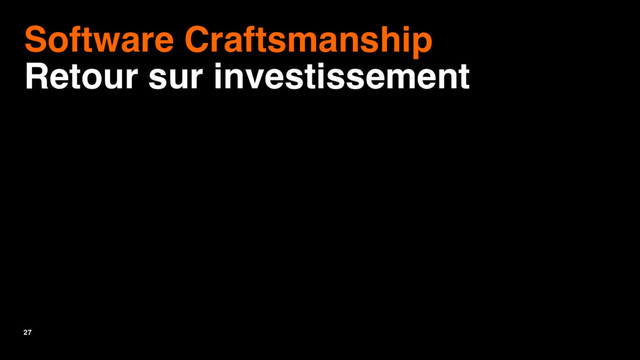 27
Software Craftsmanship
Retour sur investissement
