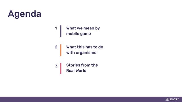 1 What we mean by
mobile game
2 What this has to do
with organisms
3 Stories from the
Real World
Agenda
