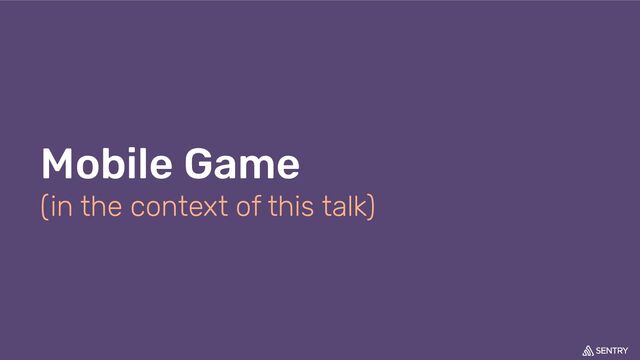 Mobile Game
(in the context of this talk)
