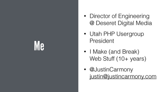 Me
• Director of Engineering 
@ Deseret Digital Media
• Utah PHP Usergroup 
President
• I Make (and Break) 
Web Stuff (10+ years)
• @JustinCarmony 
justin@justincarmony.com
