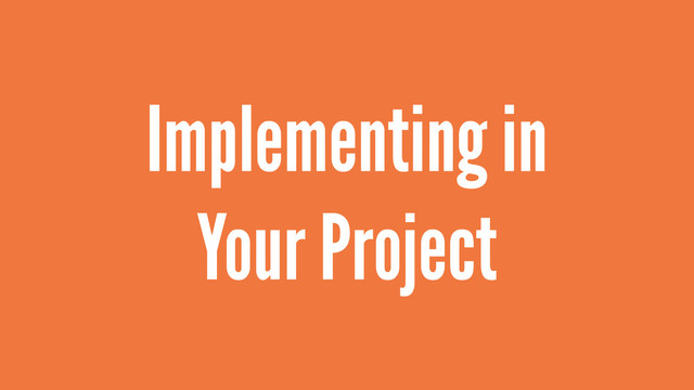 Implementing in
Your Project
