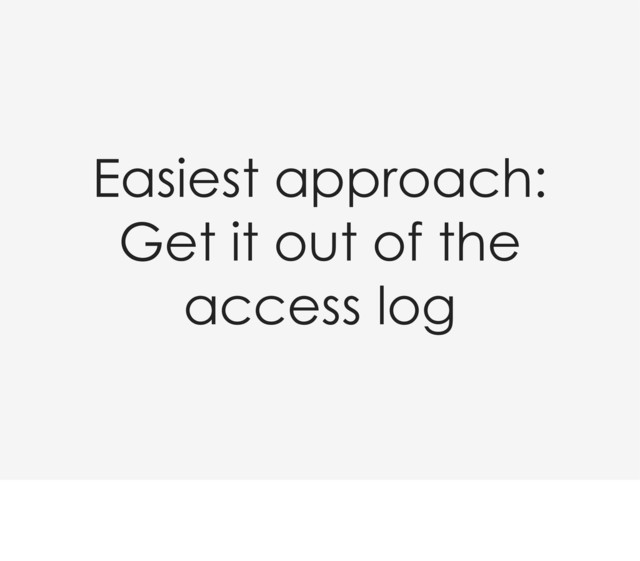Easiest approach:
Get it out of the
access log
