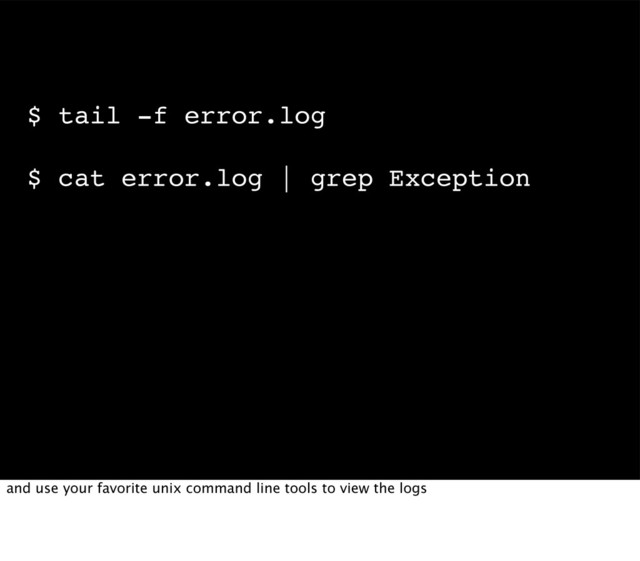 $ tail -f error.log
$ cat error.log | grep Exception
and use your favorite unix command line tools to view the logs
