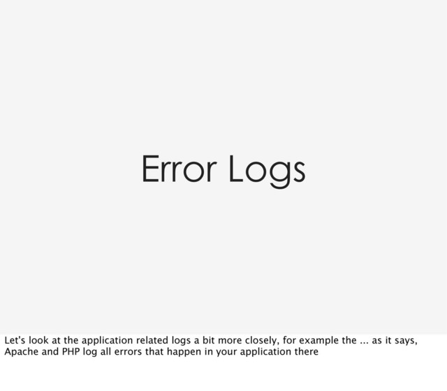 Error Logs
Let's look at the application related logs a bit more closely, for example the ... as it says,
Apache and PHP log all errors that happen in your application there
