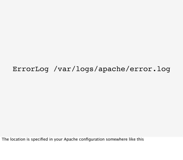 ErrorLog /var/logs/apache/error.log
The location is speciﬁed in your Apache conﬁguration somewhere like this
