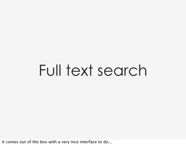 Full text search
it comes out of the box with a very nice interface to do...
