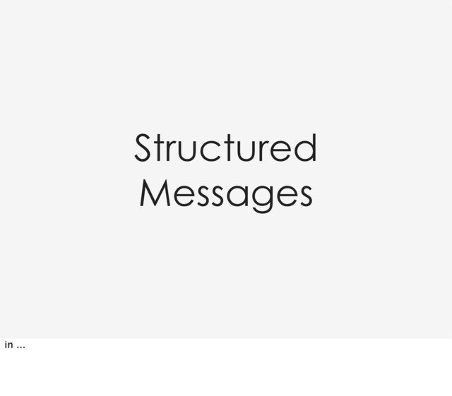 Structured
Messages
in ...
