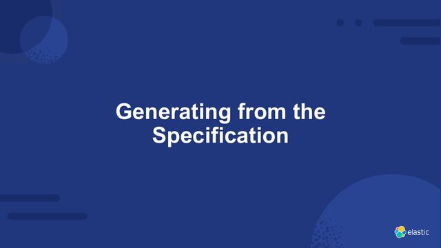 40
Generating from the
Specification
