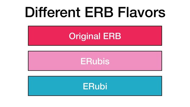 Different ERB Flavors
Original ERB
ERubis
ERubi
