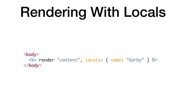 Rendering With Locals

<%= render "content", locals: { name: "Gorby" } %>

