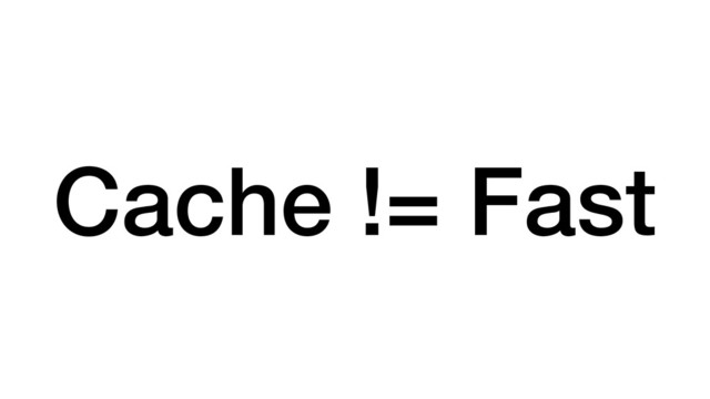 Cache != Fast
