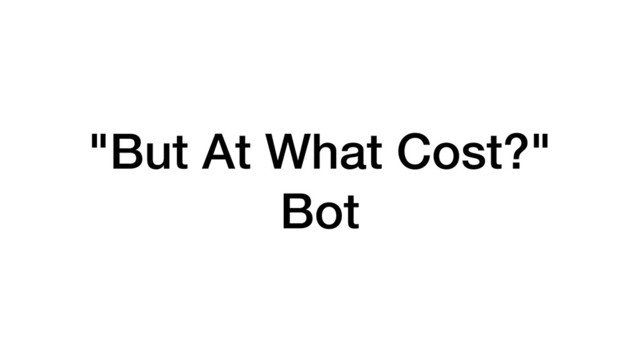"But At What Cost?"
Bot
