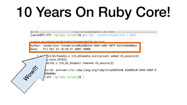 10 Years On Ruby Core!
W
ow
!!!
