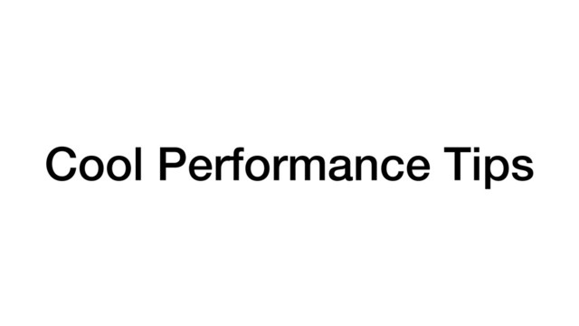 Cool Performance Tips
