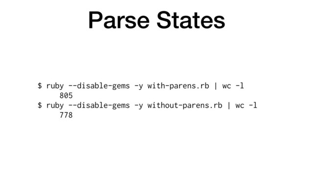 Parse States
$ ruby --disable-gems -y with-parens.rb | wc -l
805
$ ruby --disable-gems -y without-parens.rb | wc -l
778
