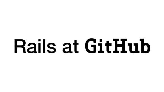 Rails at GitHub
