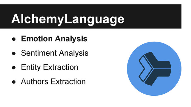 AlchemyLanguage
● Emotion Analysis
● Sentiment Analysis
● Entity Extraction
● Authors Extraction
