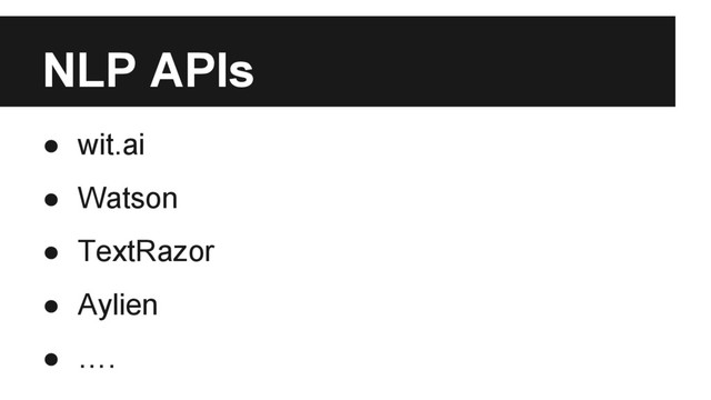NLP APIs
● wit.ai
● Watson
● TextRazor
● Aylien
● ….
