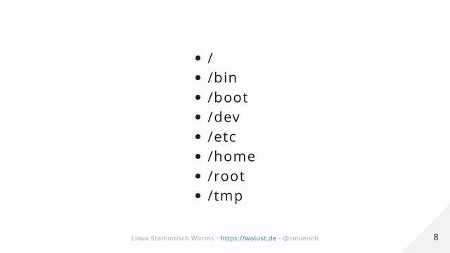 /
/bin
/boot
/dev
/etc
/home
/root
/tmp
8
8
Linux Stammtisch Worms -
Linux Stammtisch Worms - https://wolust.de
https://wolust.de - @cmuench
- @cmuench
